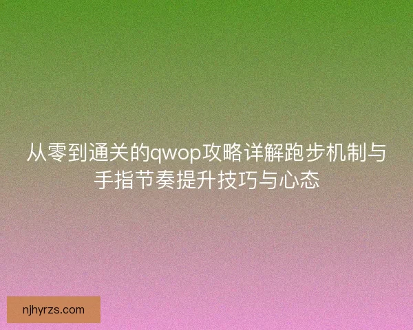 从零到通关的qwop攻略详解跑步机制与手指节奏提升技巧与心态